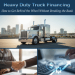 Heavy Duty Truck Financing How to Get Behind the Wheel Without Breaking the Bank